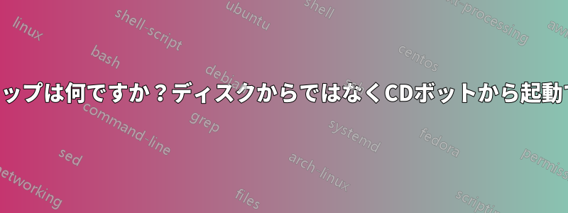 次のステップは何ですか？ディスクからではなくCDボットから起動できます