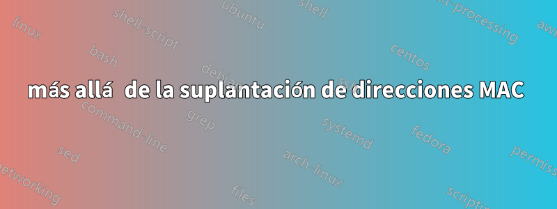 más allá de la suplantación de direcciones MAC
