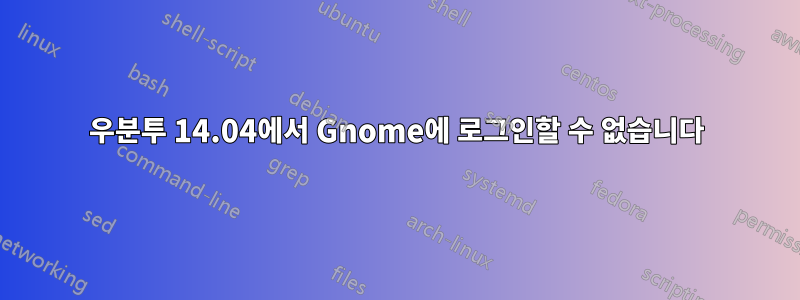 우분투 14.04에서 Gnome에 로그인할 수 없습니다