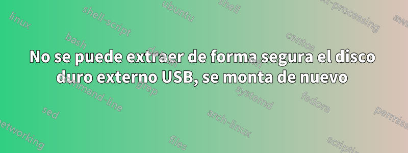 No se puede extraer de forma segura el disco duro externo USB, se monta de nuevo