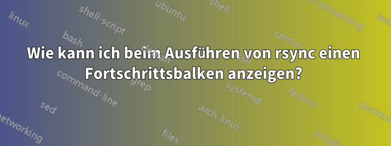 Wie kann ich beim Ausführen von rsync einen Fortschrittsbalken anzeigen?