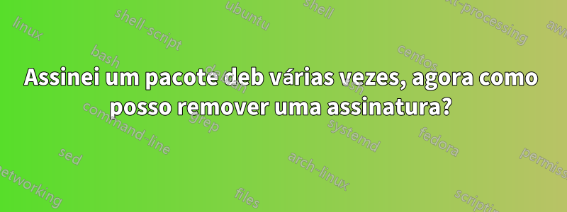 Assinei um pacote deb várias vezes, agora como posso remover uma assinatura?