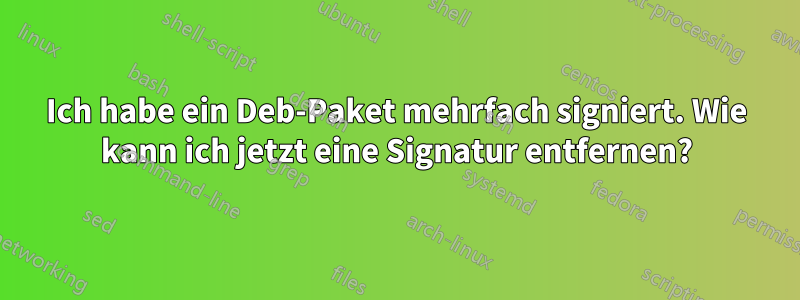 Ich habe ein Deb-Paket mehrfach signiert. Wie kann ich jetzt eine Signatur entfernen?