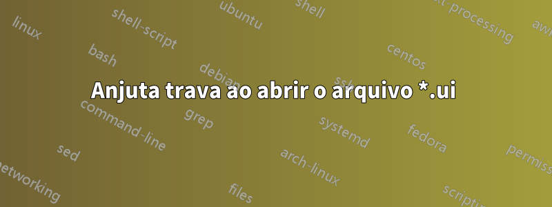 Anjuta trava ao abrir o arquivo *.ui
