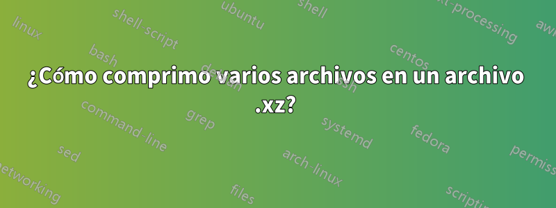 ¿Cómo comprimo varios archivos en un archivo .xz?