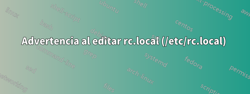 Advertencia al editar rc.local (/etc/rc.local)