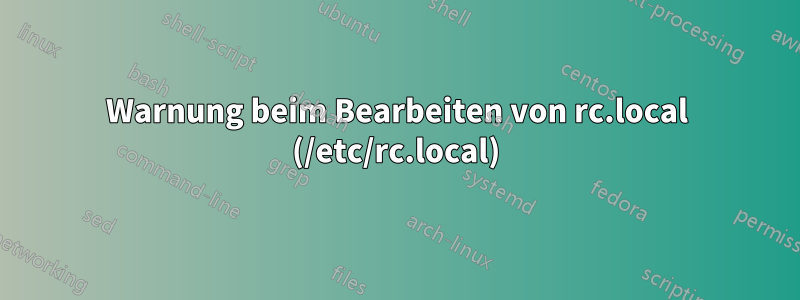 Warnung beim Bearbeiten von rc.local (/etc/rc.local)