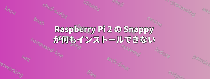 Raspberry Pi 2 の Snappy が何もインストールできない