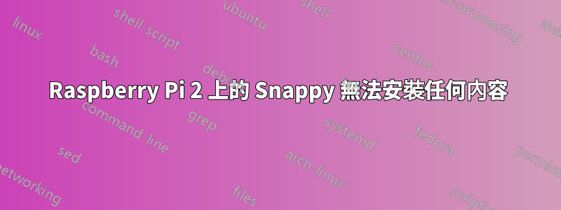 Raspberry Pi 2 上的 Snappy 無法安裝任何內容