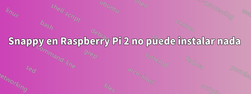 Snappy en Raspberry Pi 2 no puede instalar nada