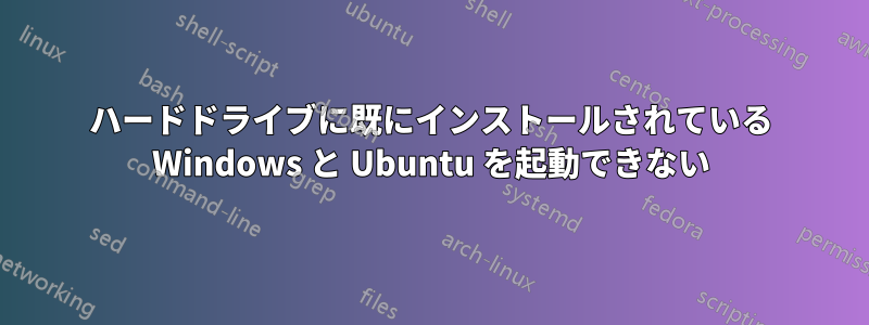ハードドライブに既にインストールされている Windows と Ubuntu を起動できない