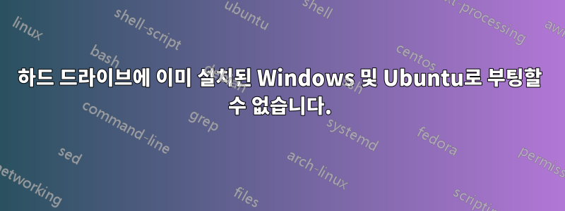 하드 드라이브에 이미 설치된 Windows 및 Ubuntu로 부팅할 수 없습니다.