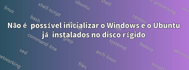 Não é possível inicializar o Windows e o Ubuntu já instalados no disco rígido
