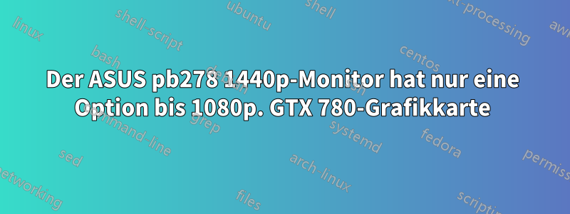 Der ASUS pb278 1440p-Monitor hat nur eine Option bis 1080p. GTX 780-Grafikkarte