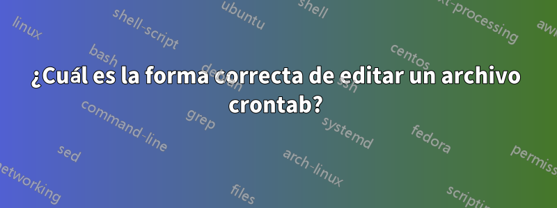 ¿Cuál es la forma correcta de editar un archivo crontab?