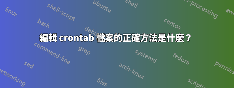 編輯 crontab 檔案的正確方法是什麼？