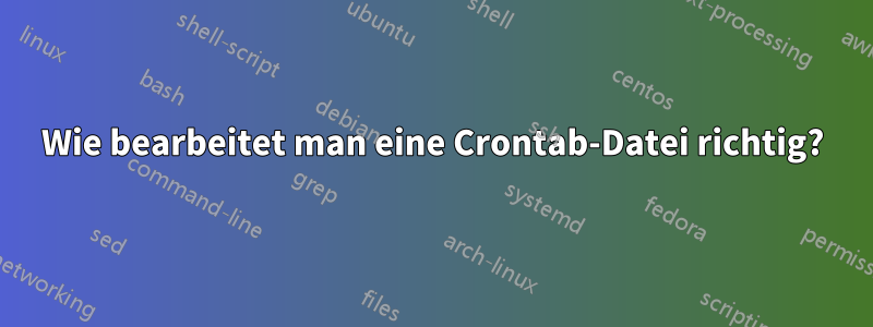 Wie bearbeitet man eine Crontab-Datei richtig?