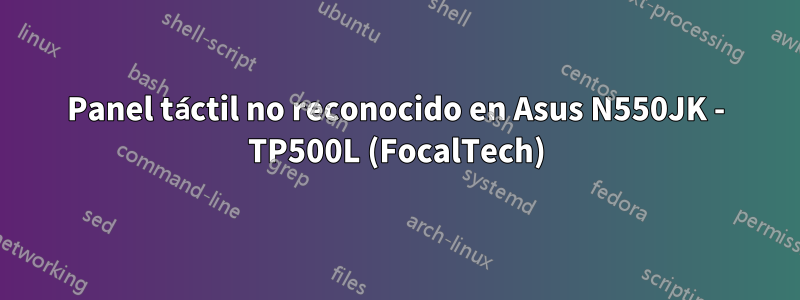 Panel táctil no reconocido en Asus N550JK - TP500L (FocalTech)