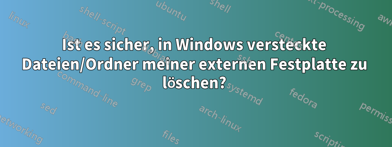 Ist es sicher, in Windows versteckte Dateien/Ordner meiner externen Festplatte zu löschen?