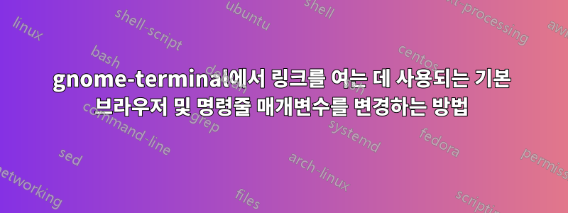 gnome-terminal에서 링크를 여는 데 사용되는 기본 브라우저 및 명령줄 매개변수를 변경하는 방법