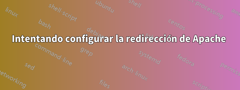 Intentando configurar la redirección de Apache