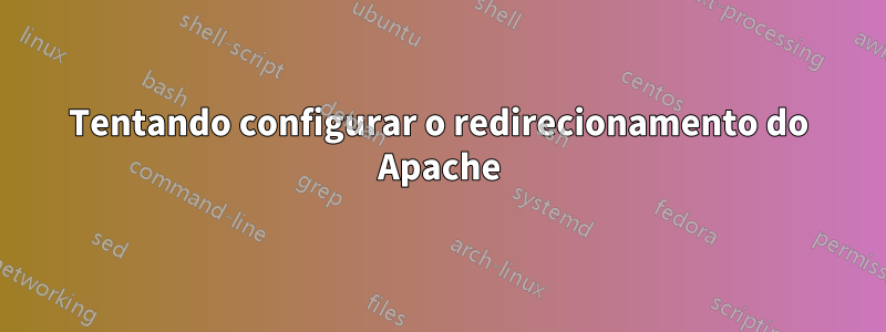 Tentando configurar o redirecionamento do Apache