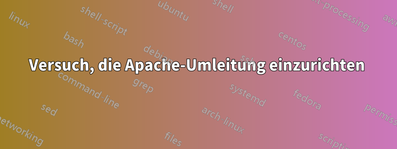 Versuch, die Apache-Umleitung einzurichten