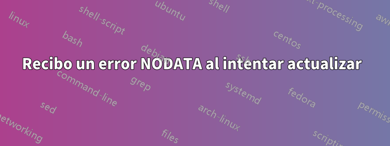 Recibo un error NODATA al intentar actualizar 