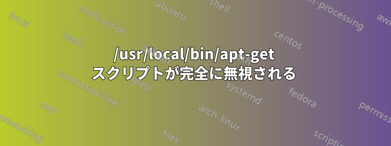/usr/local/bin/apt-get スクリプトが完全に無視される