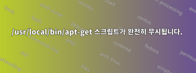 /usr/local/bin/apt-get 스크립트가 완전히 무시됩니다.