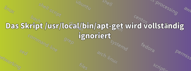 Das Skript /usr/local/bin/apt-get wird vollständig ignoriert