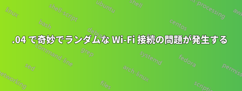 14.04 で奇妙でランダムな Wi-Fi 接続の問題が発生する