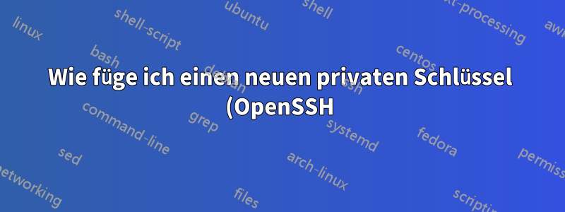 Wie füge ich einen neuen privaten Schlüssel (OpenSSH) mit mehreren Identitäten hinzu?
