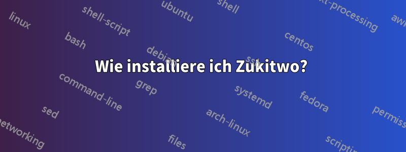 Wie installiere ich Zukitwo?