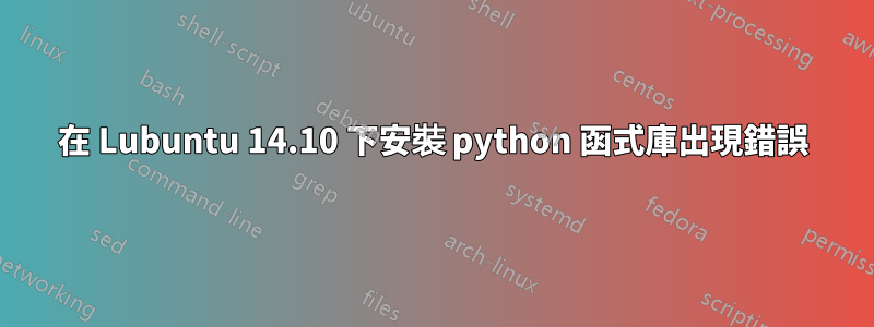 在 Lubuntu 14.10 下安裝 python 函式庫出現錯誤