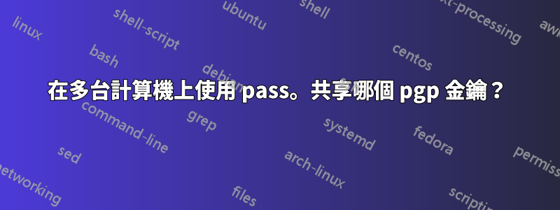 在多台計算機上使用 pass。共享哪個 pgp 金鑰？