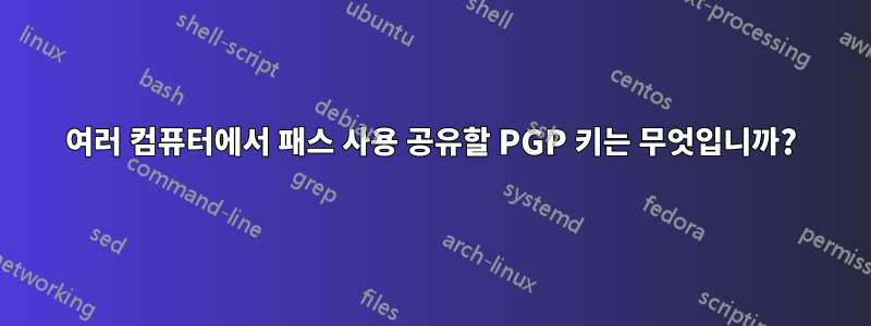 여러 컴퓨터에서 패스 사용 공유할 PGP 키는 무엇입니까?