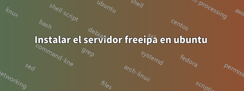 Instalar el servidor freeipa en ubuntu