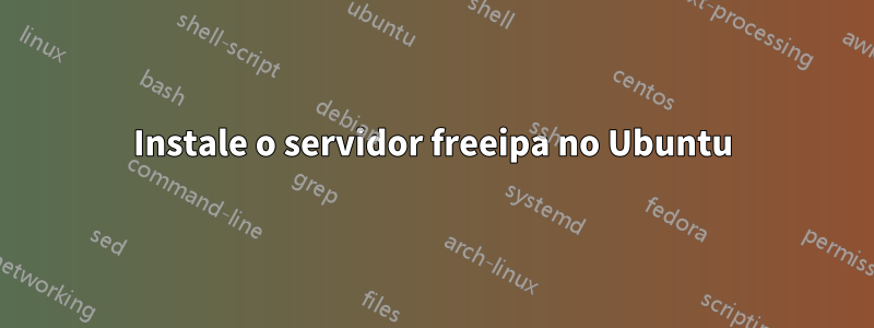 Instale o servidor freeipa no Ubuntu