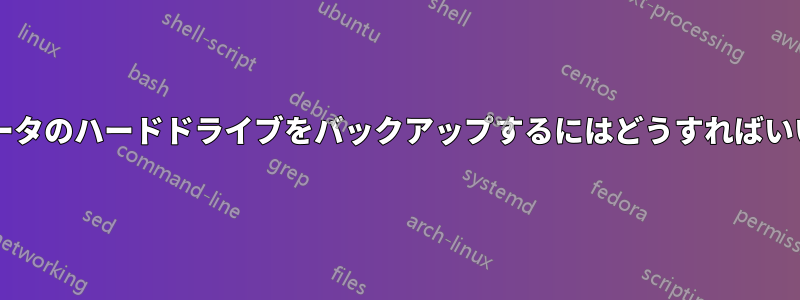 コンピュータのハードドライブをバックアップするにはどうすればいいですか?