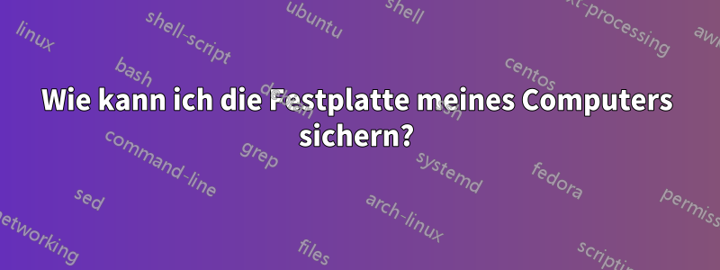 Wie kann ich die Festplatte meines Computers sichern?