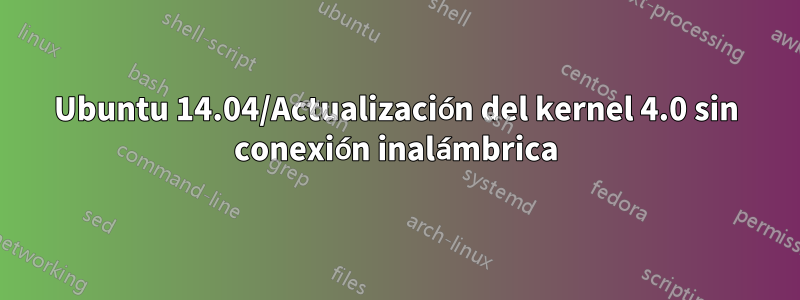 Ubuntu 14.04/Actualización del kernel 4.0 sin conexión inalámbrica