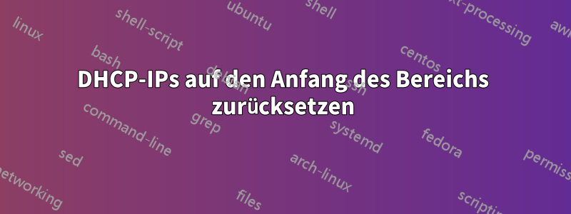 DHCP-IPs auf den Anfang des Bereichs zurücksetzen