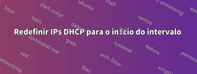 Redefinir IPs DHCP para o início do intervalo