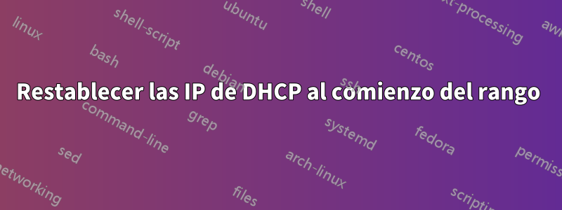 Restablecer las IP de DHCP al comienzo del rango