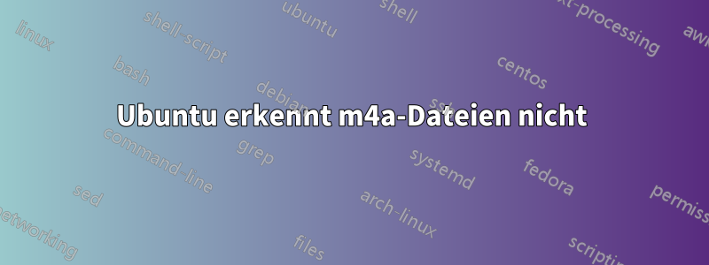 Ubuntu erkennt m4a-Dateien nicht