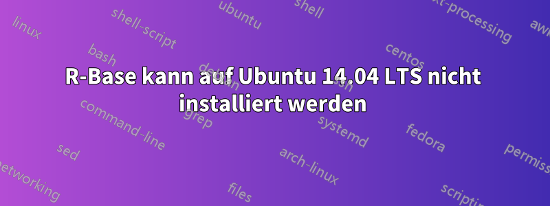 R-Base kann auf Ubuntu 14.04 LTS nicht installiert werden
