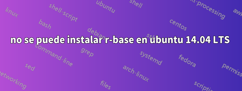 no se puede instalar r-base en ubuntu 14.04 LTS