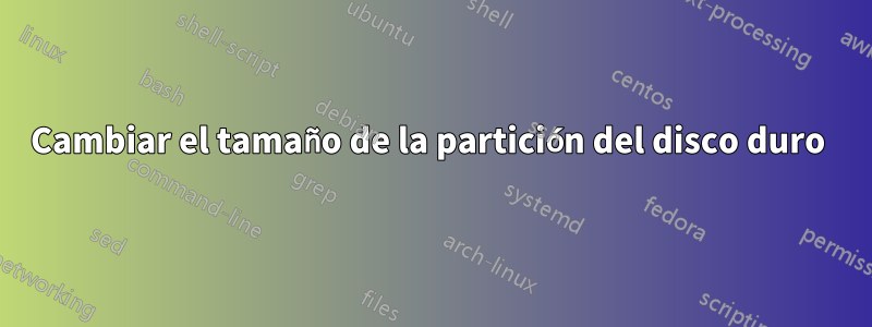 Cambiar el tamaño de la partición del disco duro 