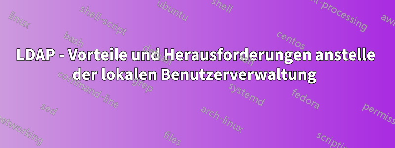 LDAP - Vorteile und Herausforderungen anstelle der lokalen Benutzerverwaltung 